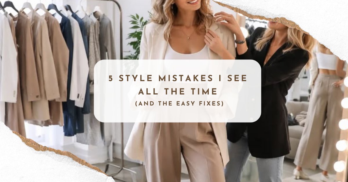 5 Style Mistakes I See All the Time (And the Easy Fixes)