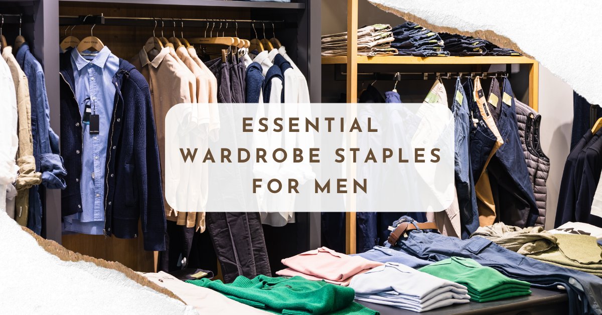 Essential Wardrobe Staples Every Man Should Own