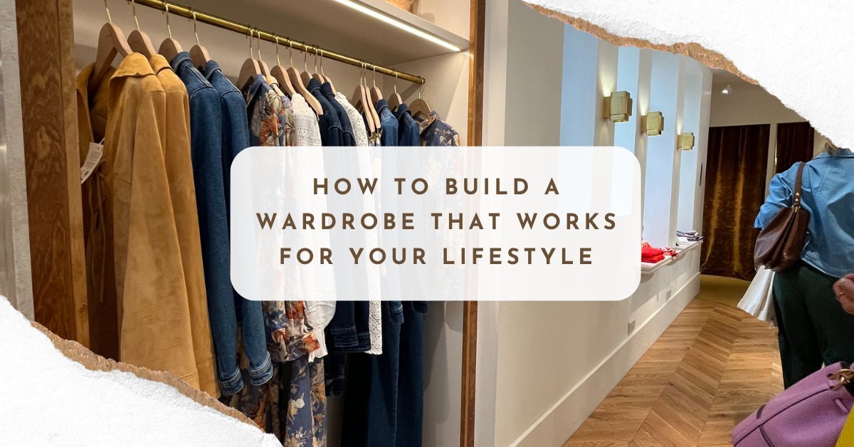 How to Build a Wardrobe That Works for Your Lifestyle