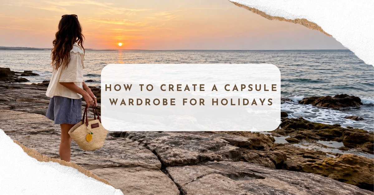 How To Create A Capsule Wardrobe For Your Holidays
