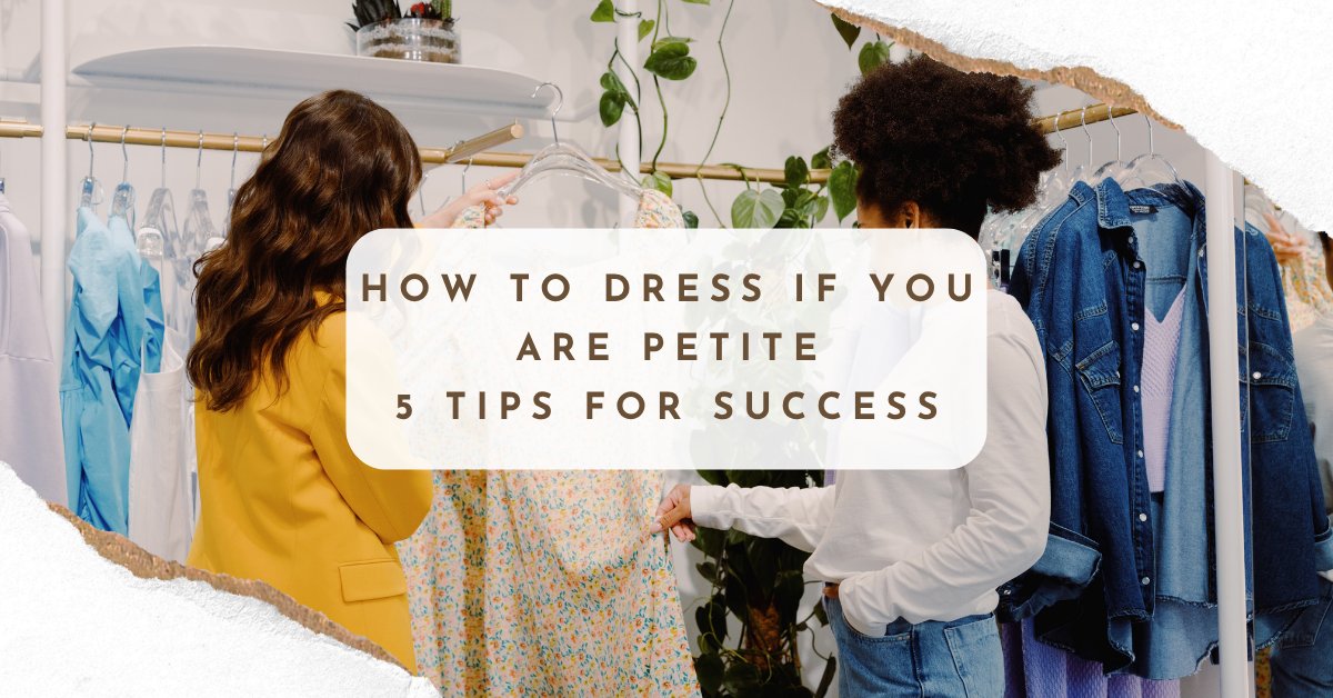 How To Dress If You Are Petite - 5 Tips for Success