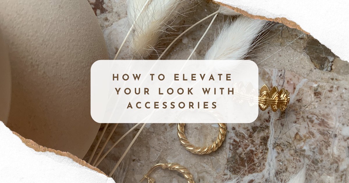 How to Elevate Your Look With Accessories