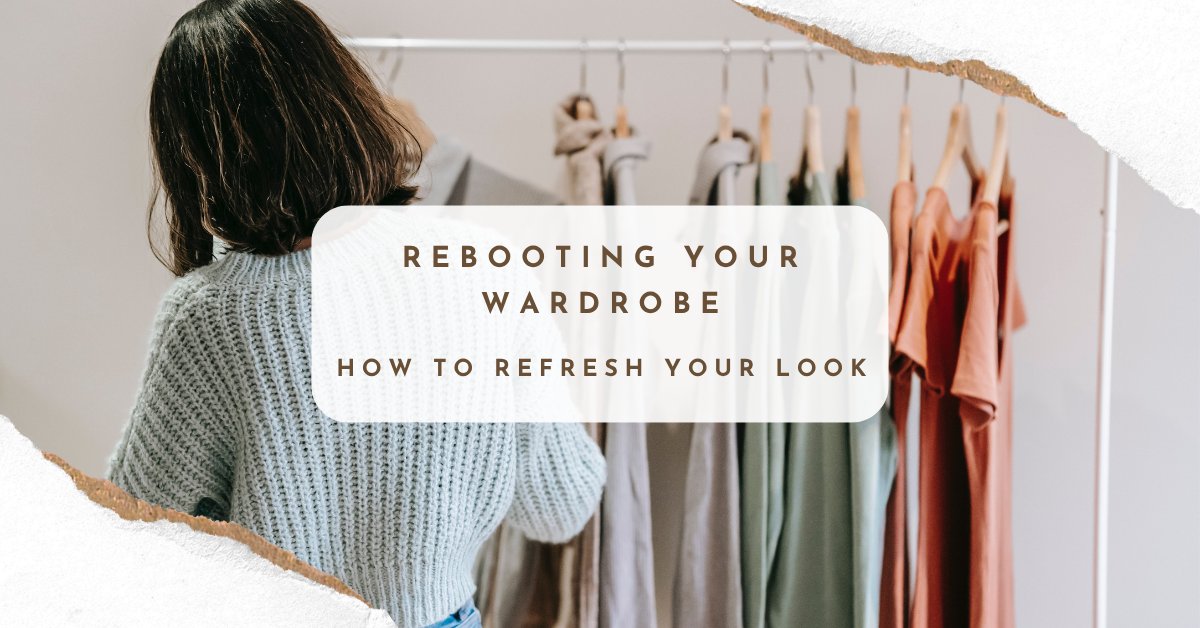 Rebooting Your Wardrobe: How to Refresh Your Look