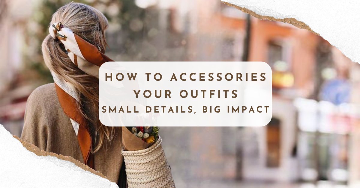 Small Details, Big Impact: How Accessories Enhance Your Outfits