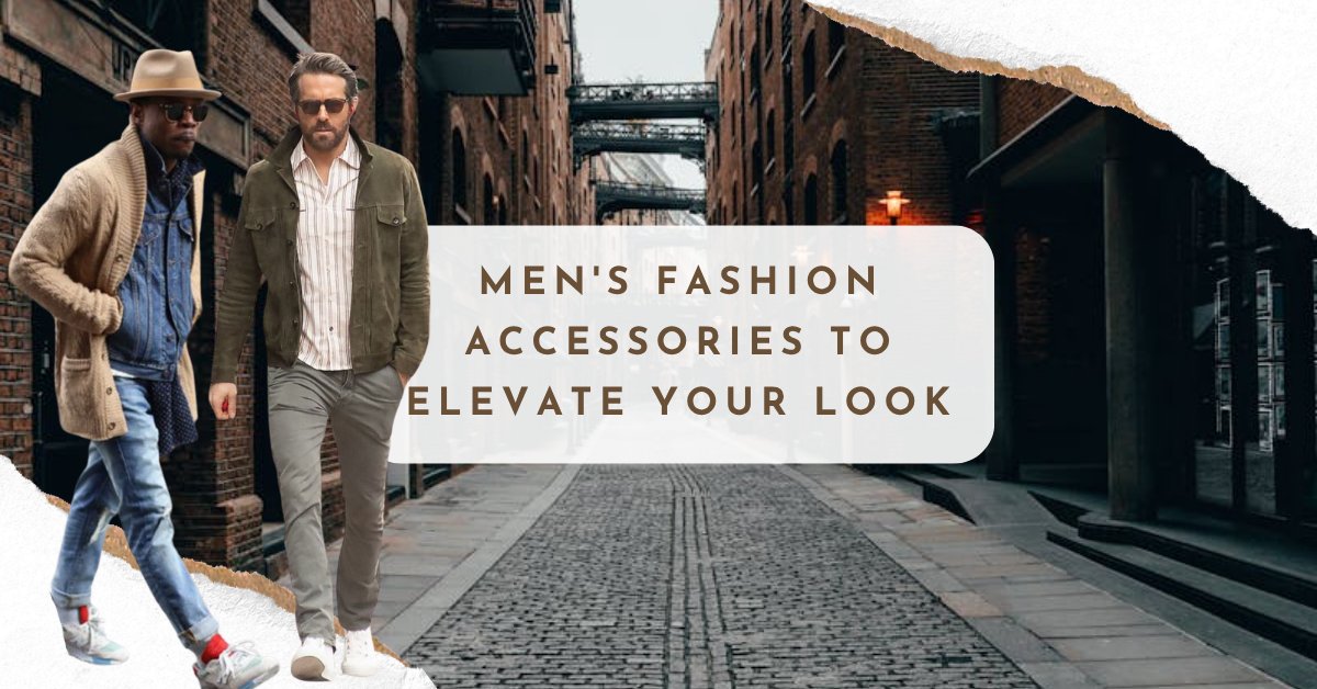 The Best Men's Fashion Accessories to Elevate Your Look