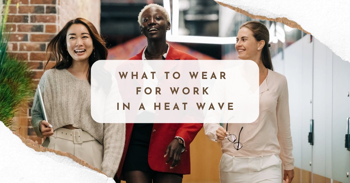 What To Wear For Work In A Heat Wave