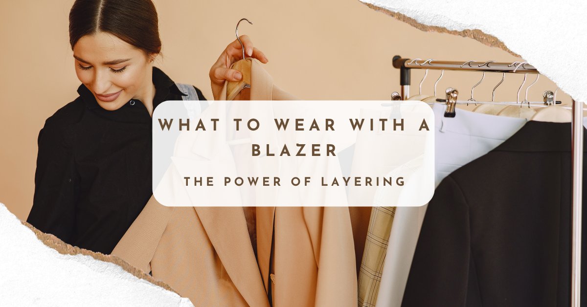 What To Wear With A Blazer - The Power Of Layering