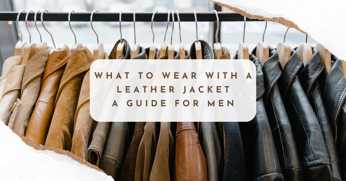 What To Wear With A Leather Jacket - A Guide For Men