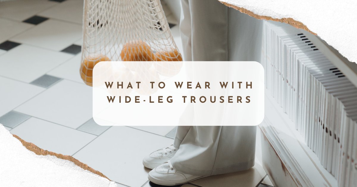 What To Wear With Wide-Leg Trousers